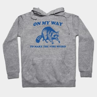 On My Way To Make The Vibe Weird, Raccoon T Shirt, Weird T Shirt, Meme T Shirt, Trash Panda T Shirt, Unisex Hoodie